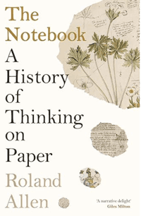 The Notebook: A History Of Thinking On Paper